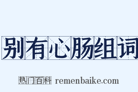 别有心肠组词是什么意思的图片